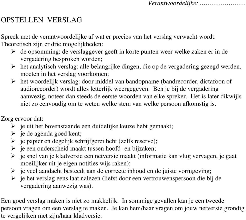 die op de vergadering gezegd werden, moeten in het verslag voorkomen; het woordelijk verslag: door middel van bandopname (bandrecorder, dictafoon of audiorecorder) wordt alles letterlijk weergegeven.