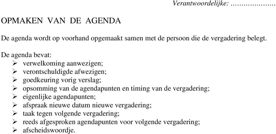 De agenda bevat: verwelkoming aanwezigen; verontschuldigde afwezigen; goedkeuring vorig verslag; opsomming van de