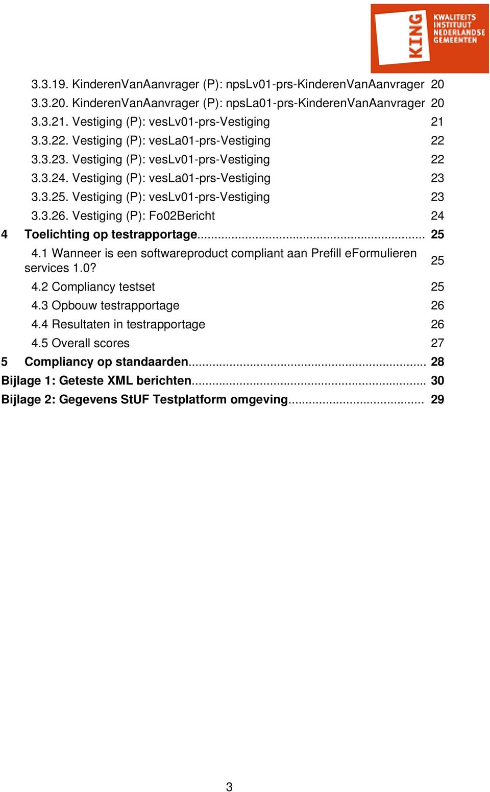 Vestiging (P): Fo02Bericht 24 4 Toelichting op testrapportage... 25 4.1 Wanneer is een softwareproduct compliant aan Prefill eformulieren services 1.0? 4.2 Compliancy testset 25 4.