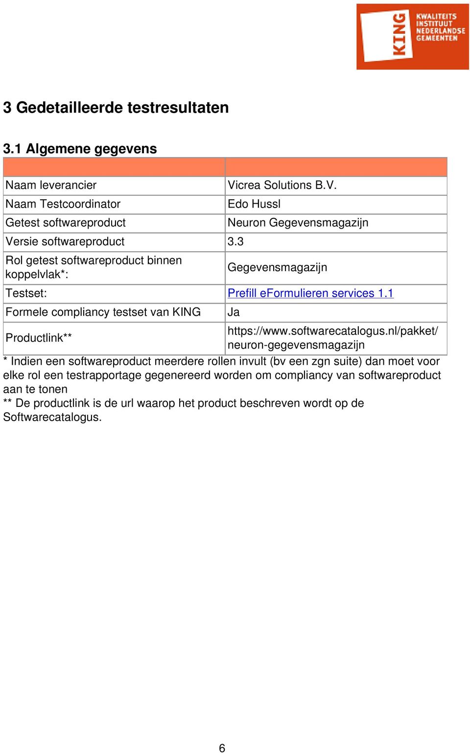3 Rol getest softwareproduct binnen koppelvlak*: Gegevensmagazijn Testset: Prefill eformulieren services 1.1 Formele compliancy testset van KING Ja https://www.