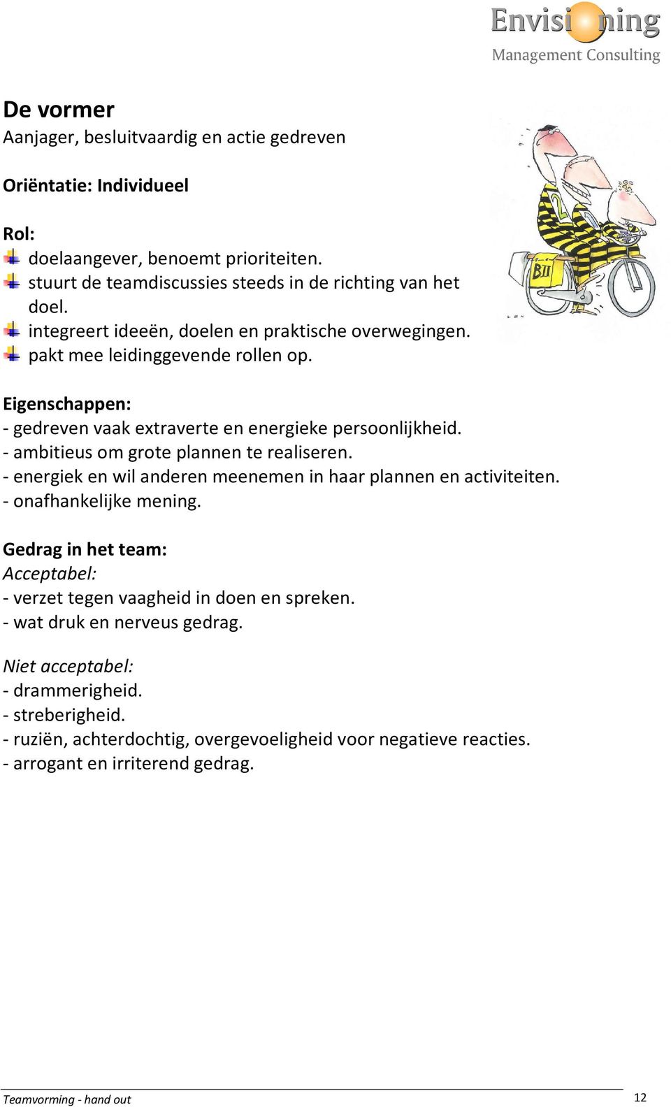 - ambitieus om grote plannen te realiseren. - energiek en wil anderen meenemen in haar plannen en activiteiten. - onafhankelijke mening.