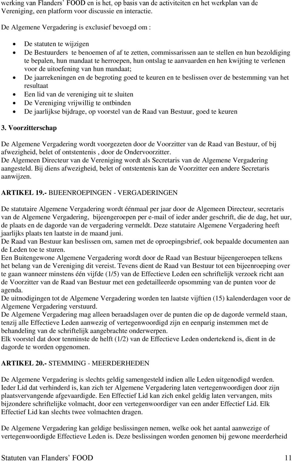 herroepen, hun ontslag te aanvaarden en hen kwijting te verlenen voor de uitoefening van hun mandaat; De jaarrekeningen en de begroting goed te keuren en te beslissen over de bestemming van het