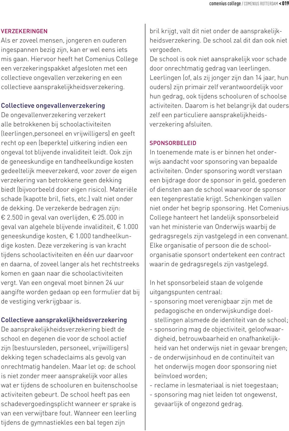 Collectieve ongevallenverzekering De ongevallenverzekering verzekert alle betrokkenen bij schoolactiviteiten (leerlingen,personeel en vrijwilligers) en geeft recht op een (beperkte) uitkering indien