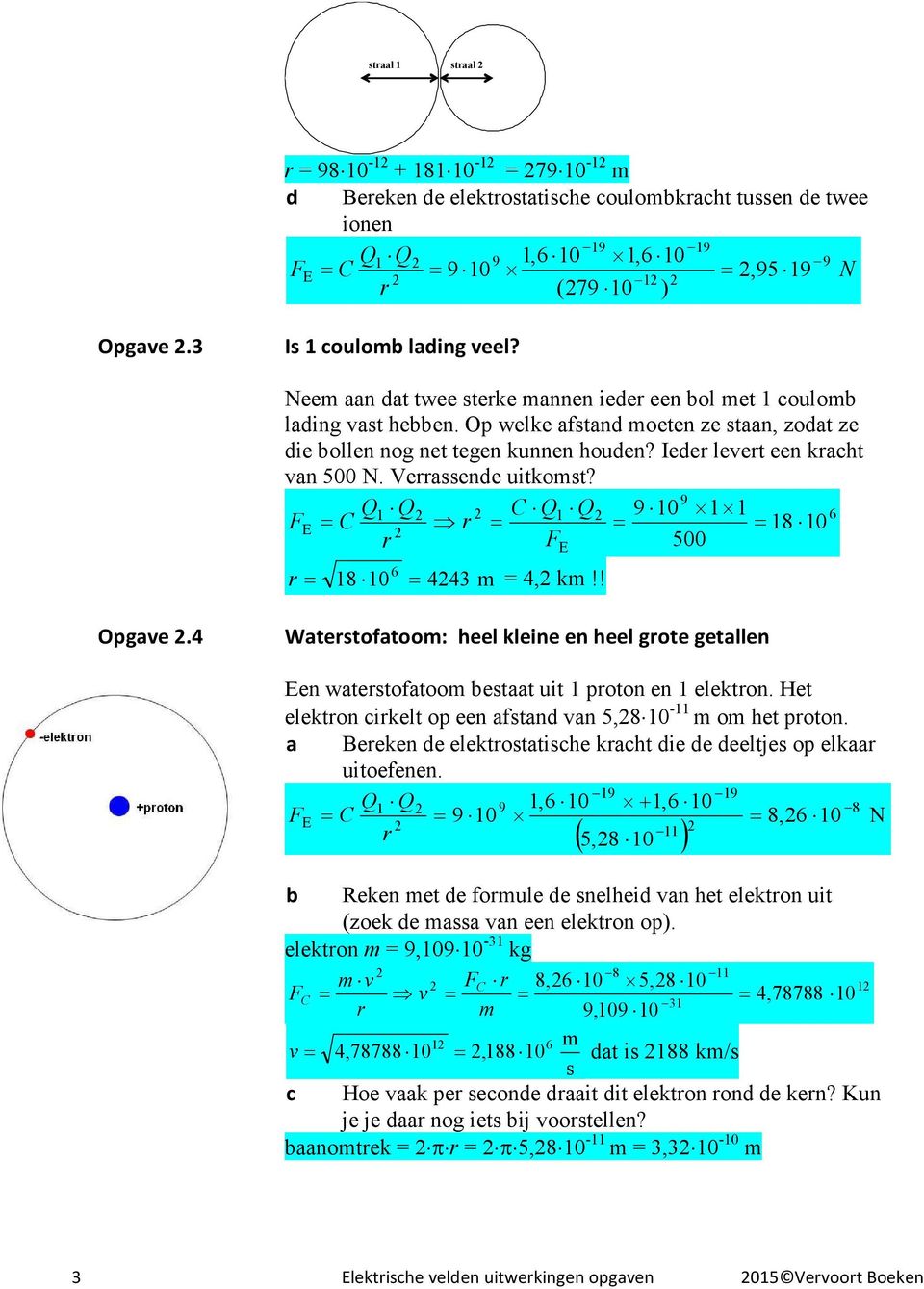 Verraende uitkomt? 9 Q1 Q C Q1 Q 9 10 1 1 6 F C r 18 10 r F 500 r 18 10 6 443 m 4, km!! Opgave.4 Watertofatoom: heel kleine en heel grote getallen en watertofatoom betaat uit 1 proton en 1 elektron.