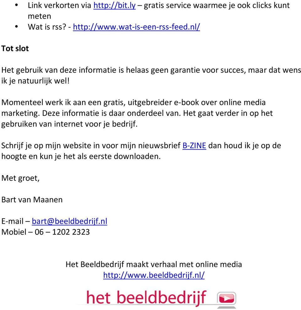 Momenteel werk ik aan een gratis, uitgebreider e- book over online media marketing. Deze informatie is daar onderdeel van.