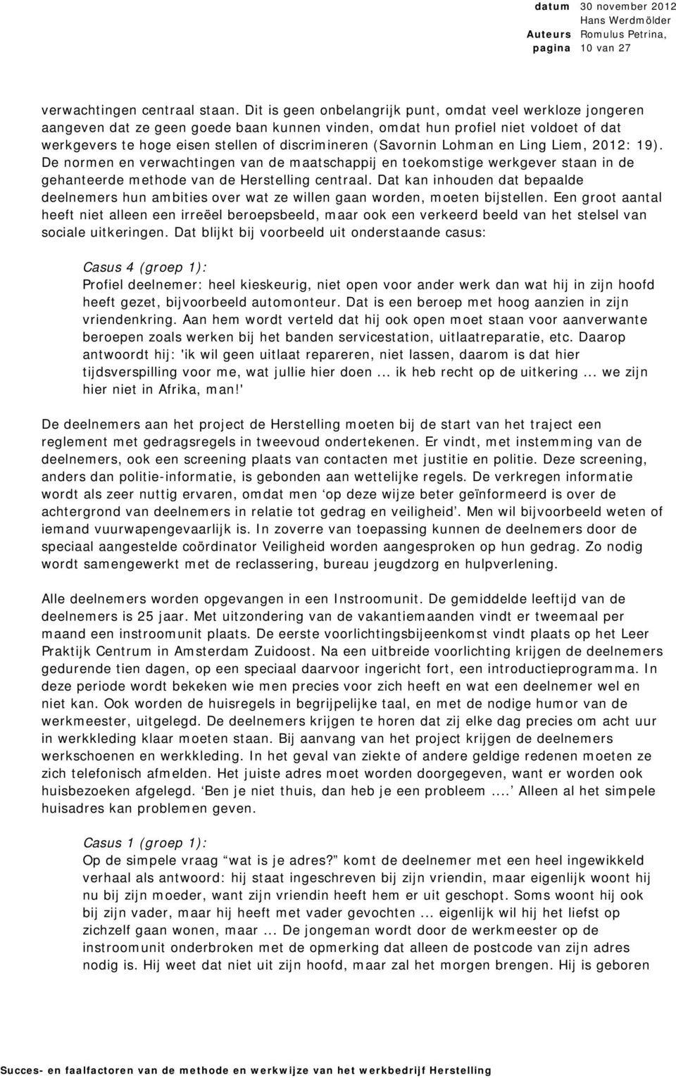 (Savornin Lohman en Ling Liem, 2012: 19). De normen en verwachtingen van de maatschappij en toekomstige werkgever staan in de gehanteerde methode van de Herstelling centraal.