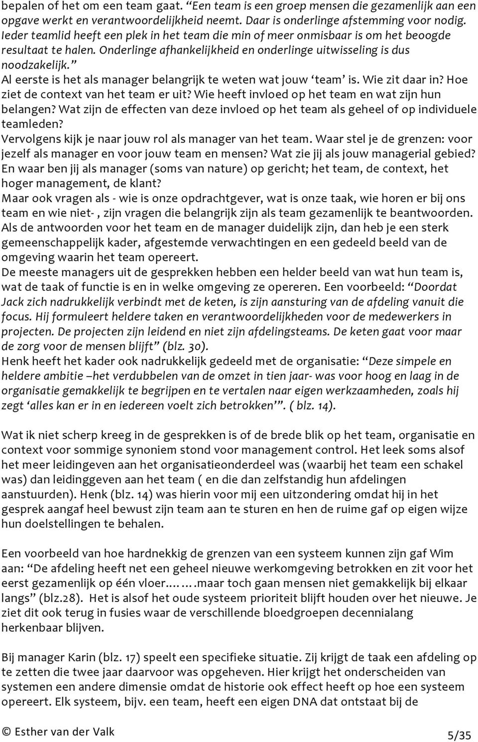 Al eerste is het als manager belangrijk te weten wat jouw team is. Wie zit daar in? Hoe ziet de context van het team er uit? Wie heeft invloed op het team en wat zijn hun belangen?