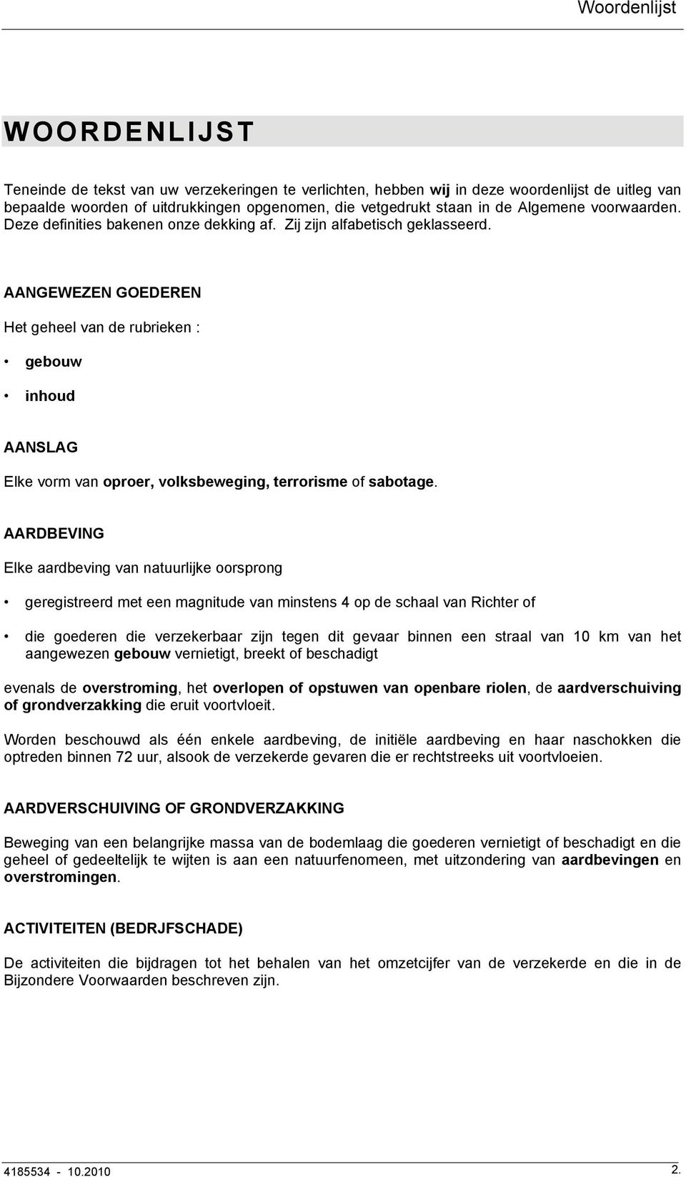 AANGEWEZEN GOEDEREN Het geheel van de rubrieken : gebouw inhoud AANSLAG Elke vorm van oproer, volksbeweging, terrorisme of sabotage.