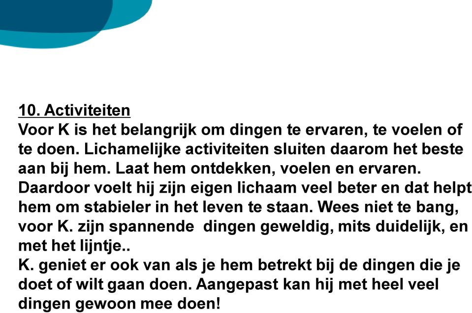 Daardoor voelt hij zijn eigen lichaam veel beter en dat helpt hem om stabieler in het leven te staan. Wees niet te bang, voor K.