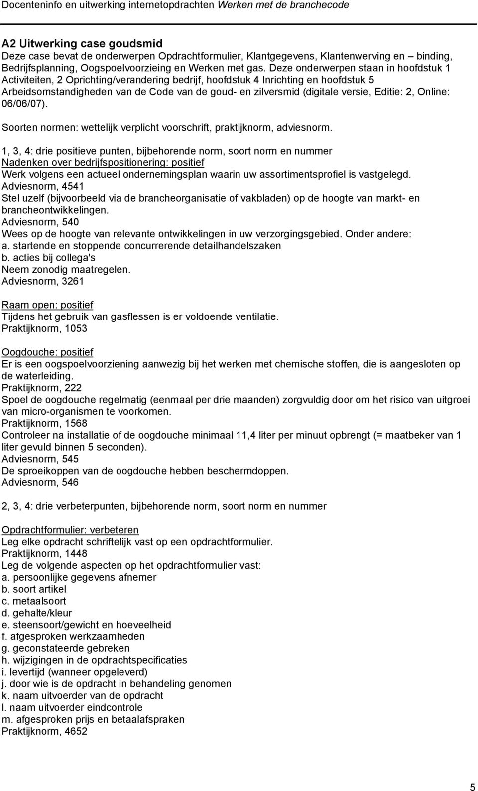 versie, Editie: 2, Online: 06/06/07). Soorten normen: wettelijk verplicht voorschrift, praktijknorm, adviesnorm.