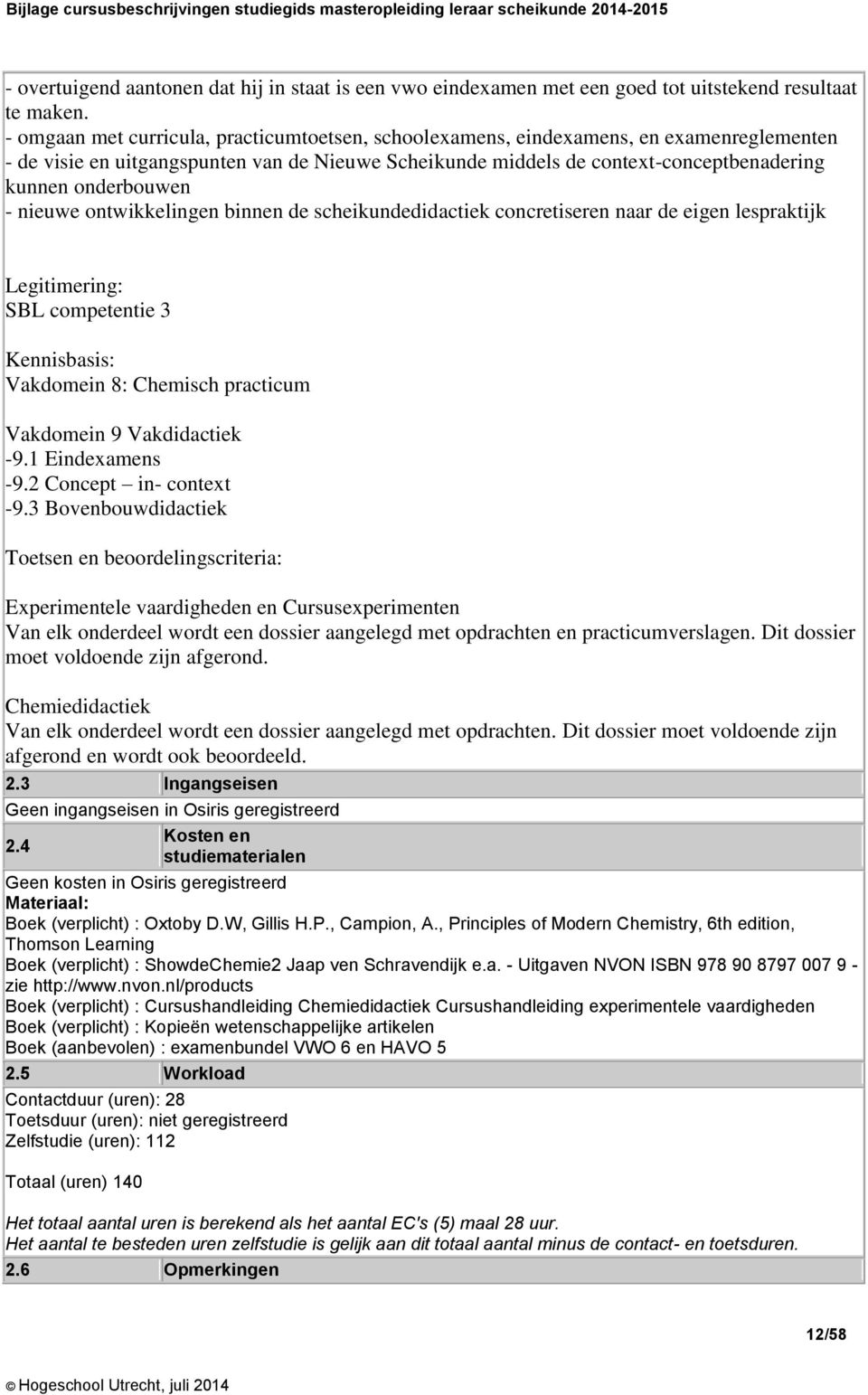 onderbouwen - nieuwe ontwikkelingen binnen de scheikundedidactiek concretiseren naar de eigen lespraktijk Legitimering: SBL competentie 3 Kennisbasis: Vakdomein 8: Chemisch practicum Vakdomein 9