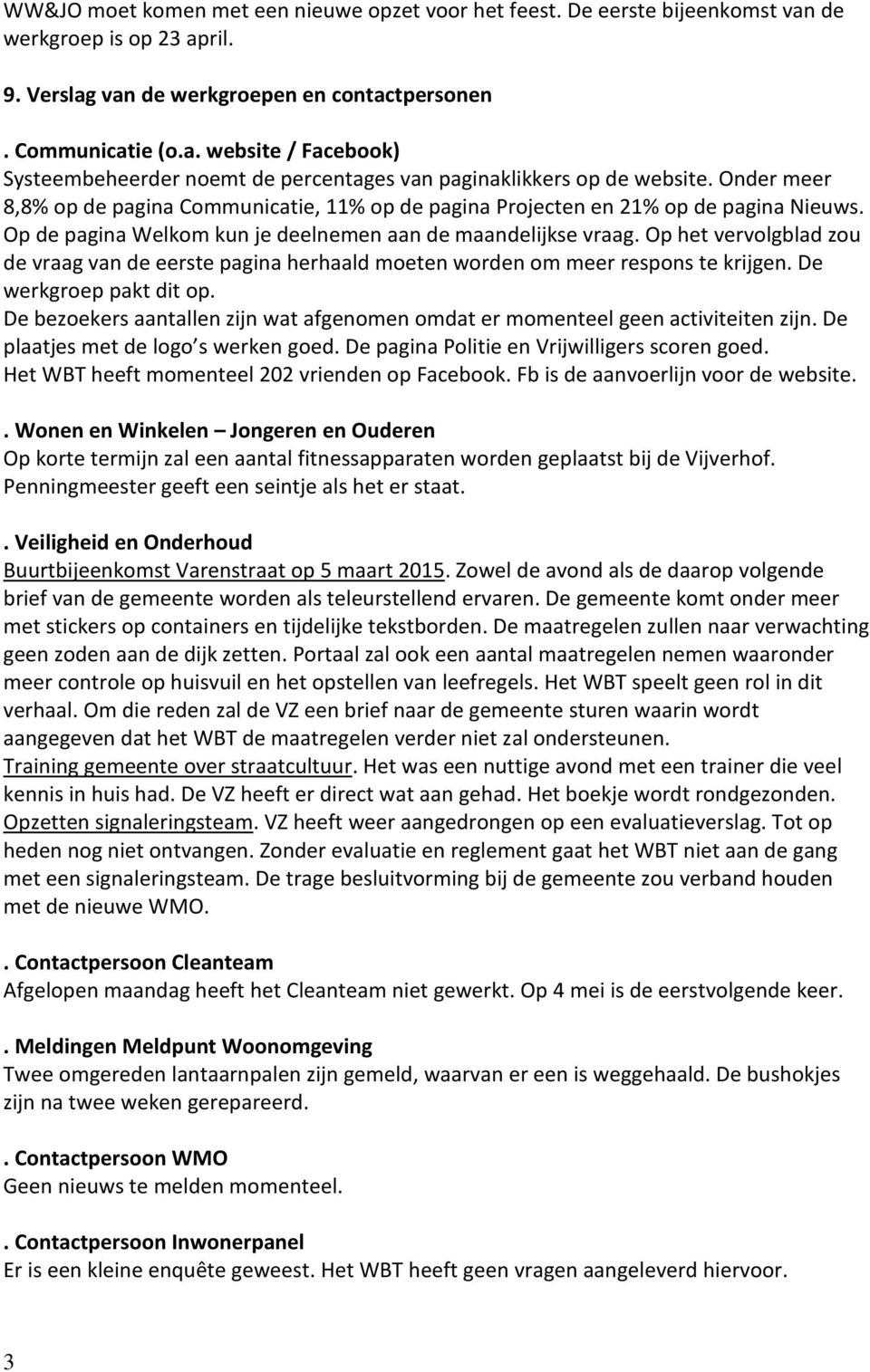 Op het vervolgblad zou de vraag van de eerste pagina herhaald moeten worden om meer respons te krijgen. De werkgroep pakt dit op.