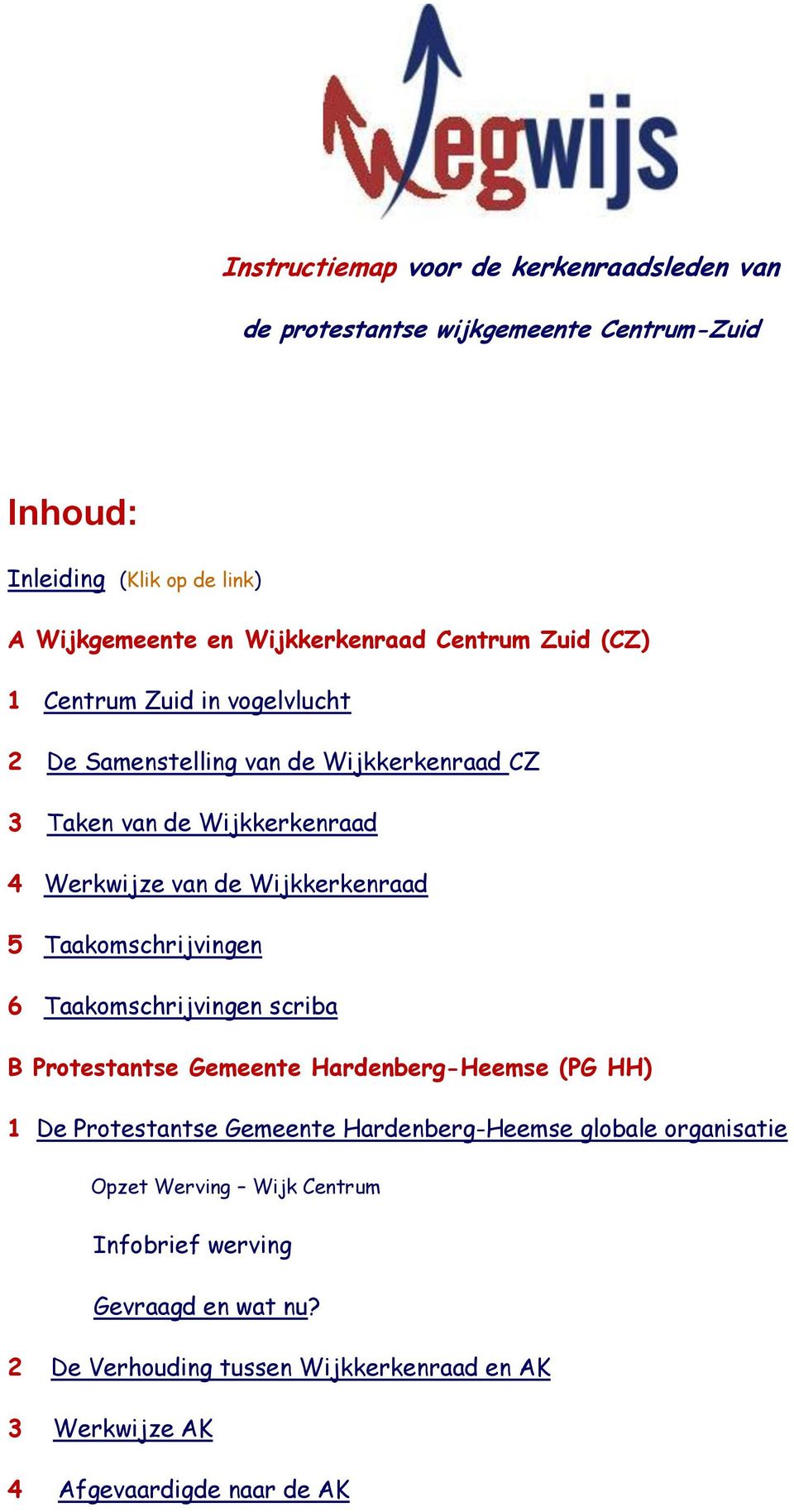 5 Taakomschrijvingen 6 Taakomschrijvingen scriba B Protestantse Gemeente Hardenberg-Heemse (PG HH) 1 De Protestantse Gemeente Hardenberg-Heemse globale