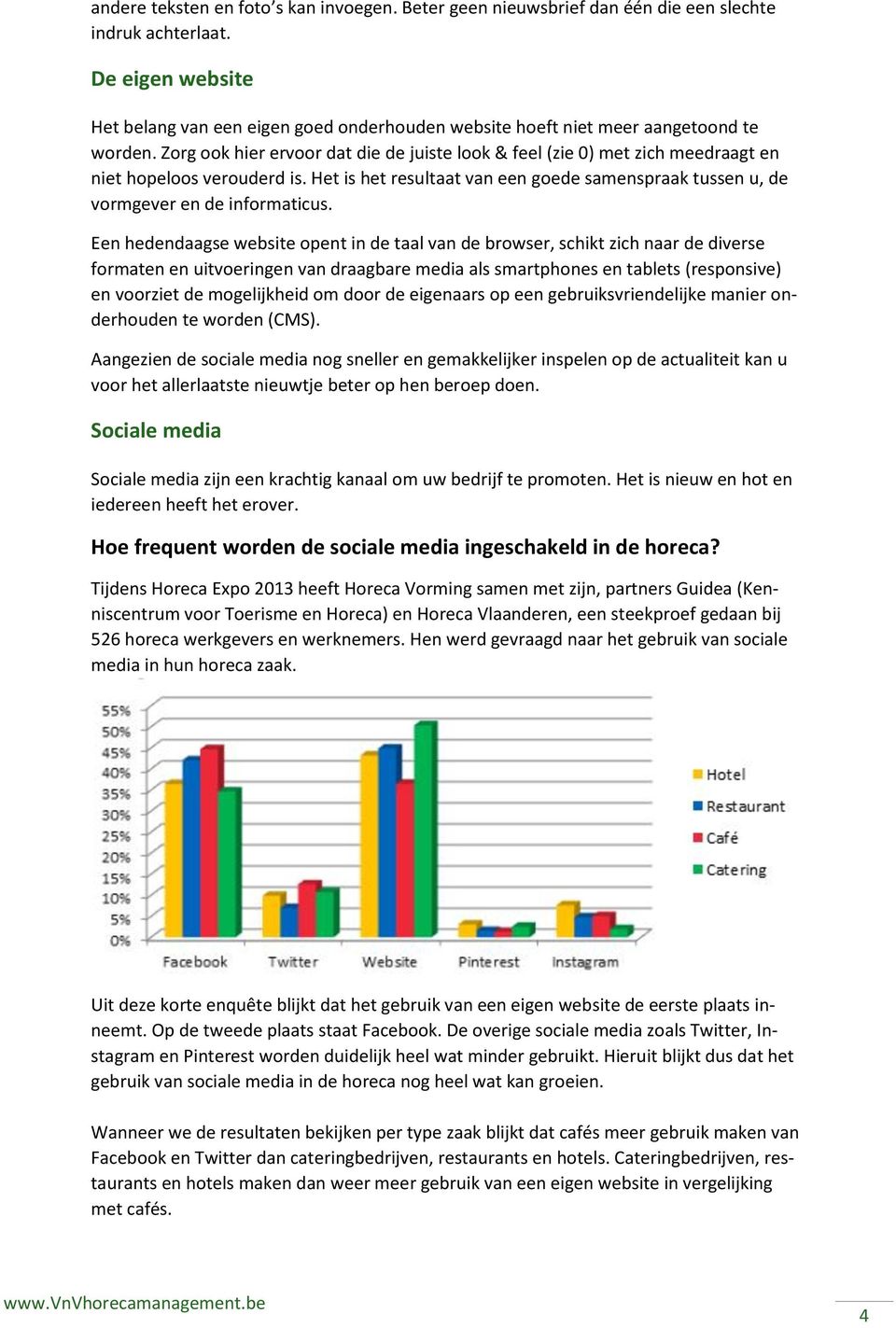 Zorg ook hier ervoor dat die de juiste look & feel (zie 0) met zich meedraagt en niet hopeloos verouderd is. Het is het resultaat van een goede samenspraak tussen u, de vormgever en de informaticus.