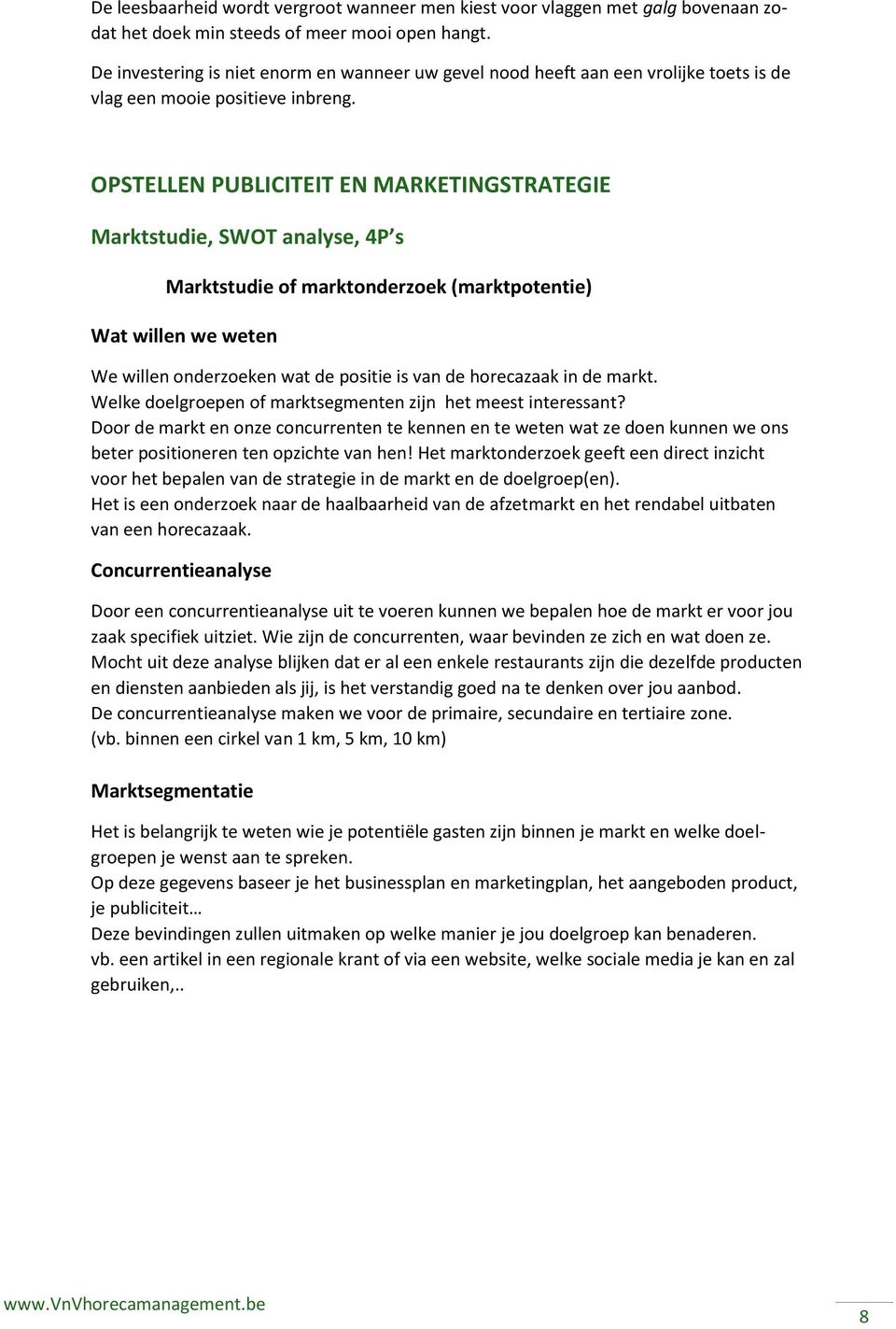 OPSTELLEN PUBLICITEIT EN MARKETINGSTRATEGIE Marktstudie, SWOT analyse, 4P s Marktstudie of marktonderzoek (marktpotentie) Wat willen we weten We willen onderzoeken wat de positie is van de horecazaak