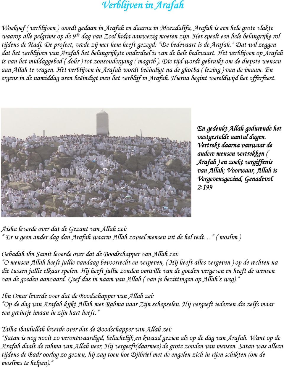 Dat wil zeggen dat het verblijven van Arafah het belangrijkste onderdeel is van de hele bedevaart. Het verblijven op Arafah is van het middaggebed ( dohr ) tot zonsondergang ( magrib ).