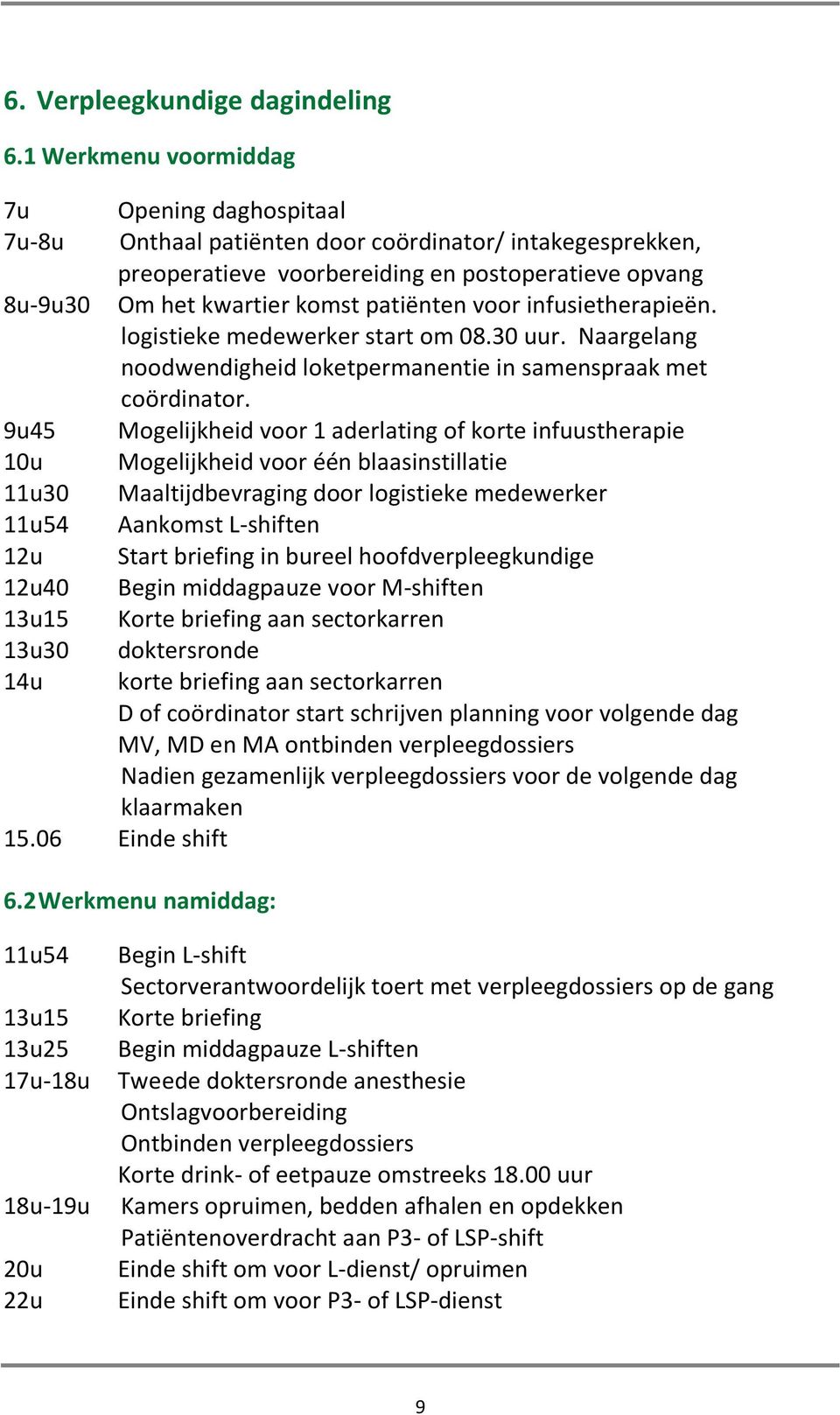 voor infusietherapieën. logistieke medewerker start om 08.30 uur. Naargelang noodwendigheid loketpermanentie in samenspraak met coördinator.