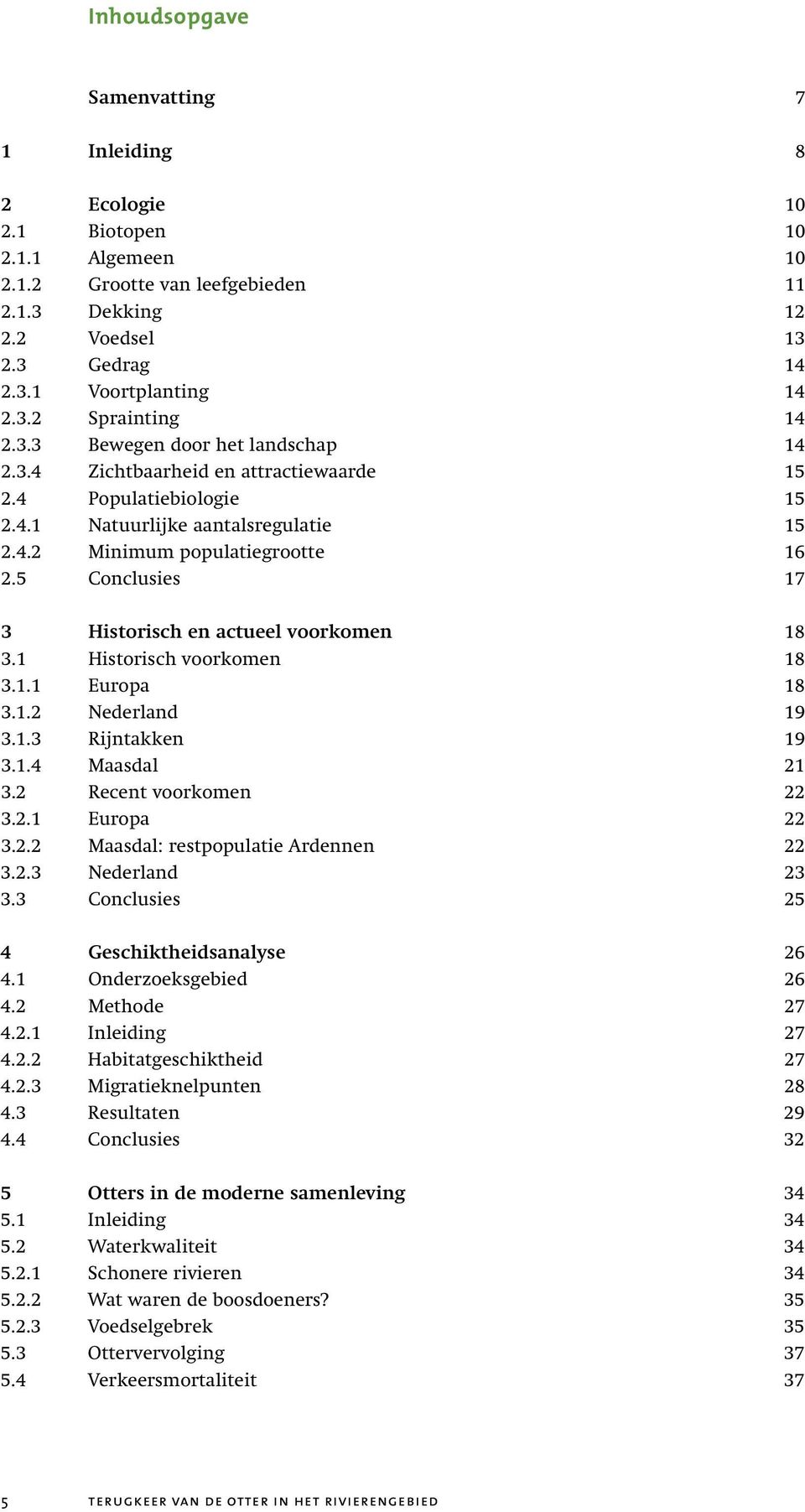 5 Conclusies 17 3 Historisch en actueel voorkomen 18 3.1 Historisch voorkomen 18 3.1.1 Europa 18 3.1.2 Nederland 19 3.1.3 Rijntakken 19 3.1.4 Maasdal 21 3.2 Recent voorkomen 22 3.2.1 Europa 22 3.2.2 Maasdal: restpopulatie Ardennen 22 3.