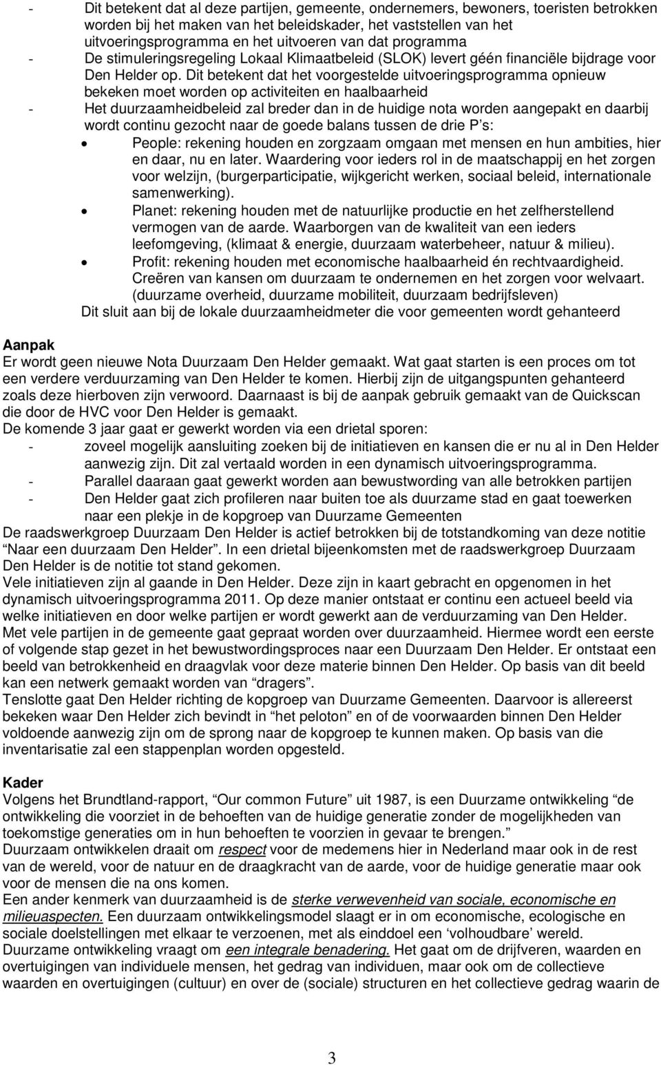 Dit betekent dat het voorgestelde uitvoeringsprogramma opnieuw bekeken moet worden op activiteiten en haalbaarheid - Het duurzaamheidbeleid zal breder dan in de huidige nota worden aangepakt en