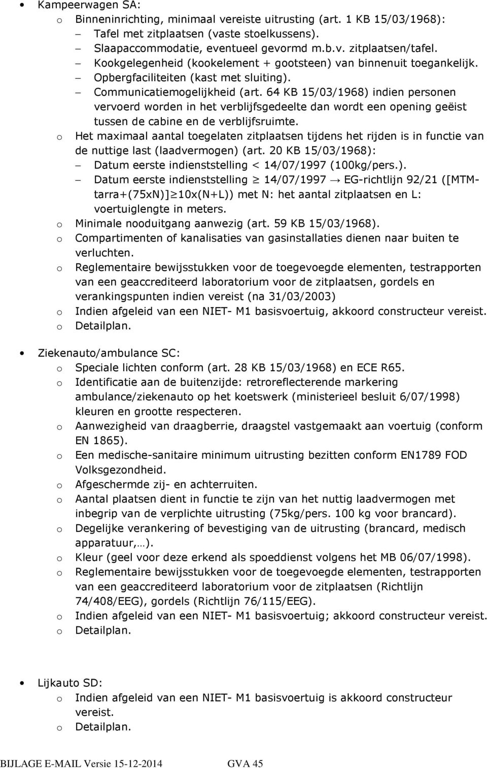 64 KB 15/03/1968) indien personen vervoerd worden in het verblijfsgedeelte dan wordt een opening geëist tussen de cabine en de verblijfsruimte.