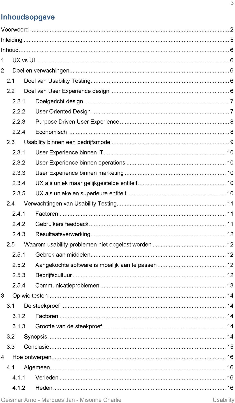 .. 10 2.3.3 User Experience binnen marketing... 10 2.3.4 UX als uniek maar gelijkgestelde entiteit... 10 2.3.5 UX als unieke en superieure entiteit... 10 2.4 Verwachtingen van Testing... 11 2.4.1 Factoren.