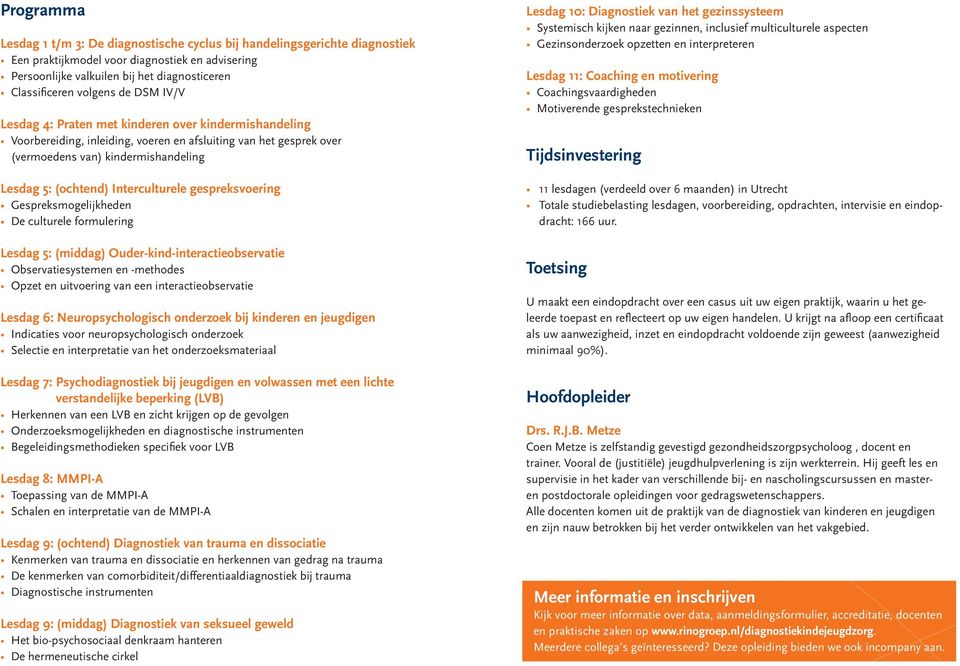 Interculturele gespreksvoering Gespreksmogelijkheden De culturele formulering Lesdag 5: (middag) Ouder-kind-interactieobservatie Observatiesystemen en -methodes Opzet en uitvoering van een