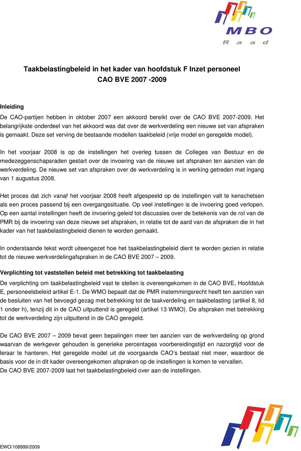 In het voorjaar 2008 is op de instellingen het overleg tussen de Colleges van Bestuur en de medezeggenschapsraden gestart over de invoering van de nieuwe set afspraken ten aanzien van de