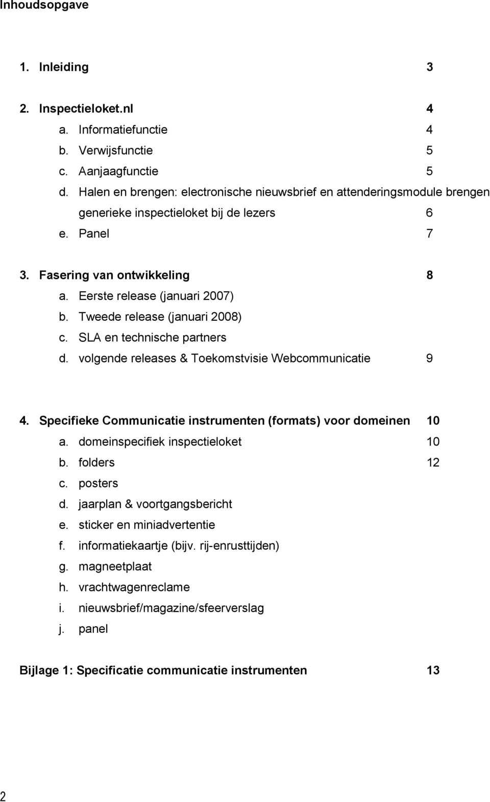 Tweede release (januari 2008) c. SLA en technische partners d. volgende releases & Toekomstvisie Webcommunicatie 9 4. Specifieke Communicatie instrumenten (formats) voor domeinen 10 a.