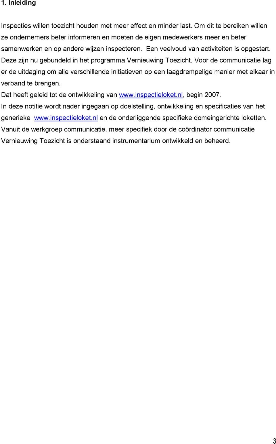 Deze zijn nu gebundeld in het programma Vernieuwing Toezicht. Voor de communicatie lag er de uitdaging om alle verschillende initiatieven op een laagdrempelige manier met elkaar in verband te brengen.