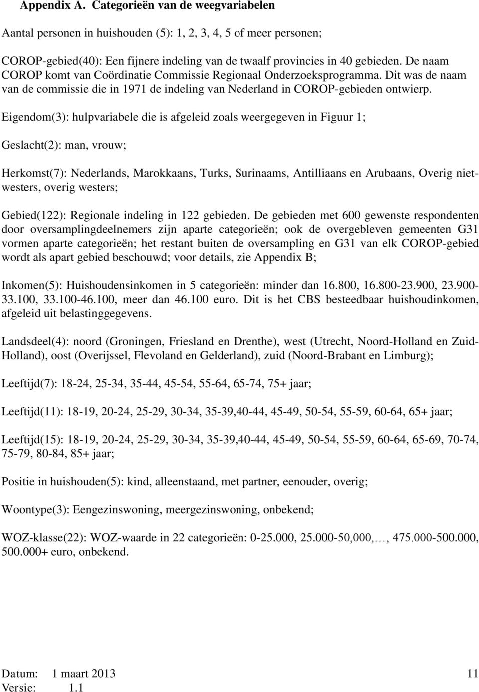 Eigendom(3): hulpvariabele die is afgeleid zoals weergegeven in Figuur 1; Geslacht(2): man, vrouw; Herkomst(7): Nederlands, Marokkaans, Turks, Surinaams, Antilliaans en Arubaans, Overig nietwesters,