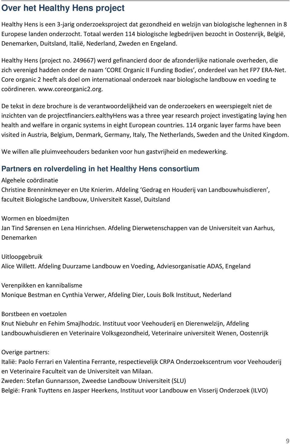 249667) werd gefinancierd door de afzonderlijke nationale overheden, die zich verenigd hadden onder de naam CORE Organic II Funding Bodies, onderdeel van het FP7 ERA-Net.