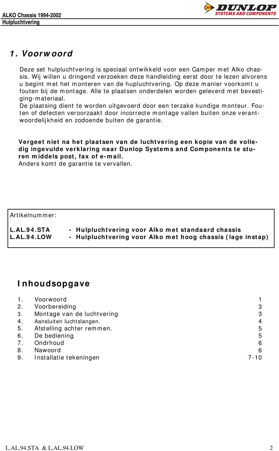 Alle te plaatsen onderdelen worden geleverd met bevestiging-materiaal. De plaatsing dient te worden uitgevoerd door een terzake kundige monteur.