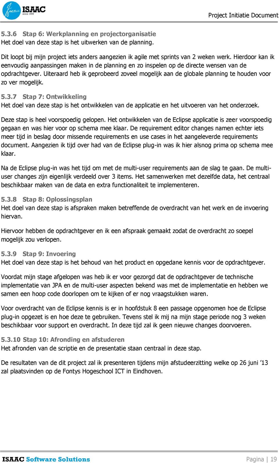 Uiteraard heb ik geprobeerd zoveel mogelijk aan de globale planning te houden voor zo ver mogelijk. 5.3.