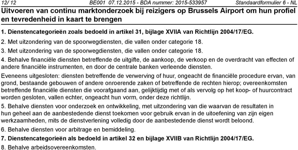 Behalve financiële diensten betreffende de uitgifte, de aankoop, de verkoop en de overdracht van effecten of andere financiële instrumenten, en door de centrale banken verleende diensten.