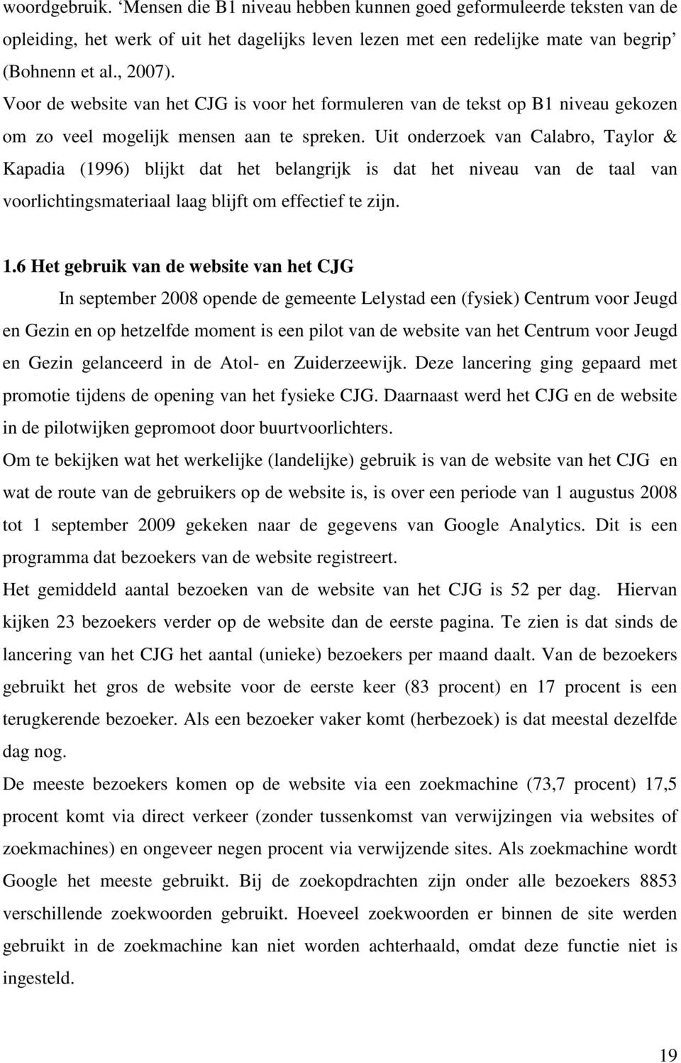 Uit onderzoek van Calabro, Taylor & Kapadia (1996) blijkt dat het belangrijk is dat het niveau van de taal van voorlichtingsmateriaal laag blijft om effectief te zijn. 1.