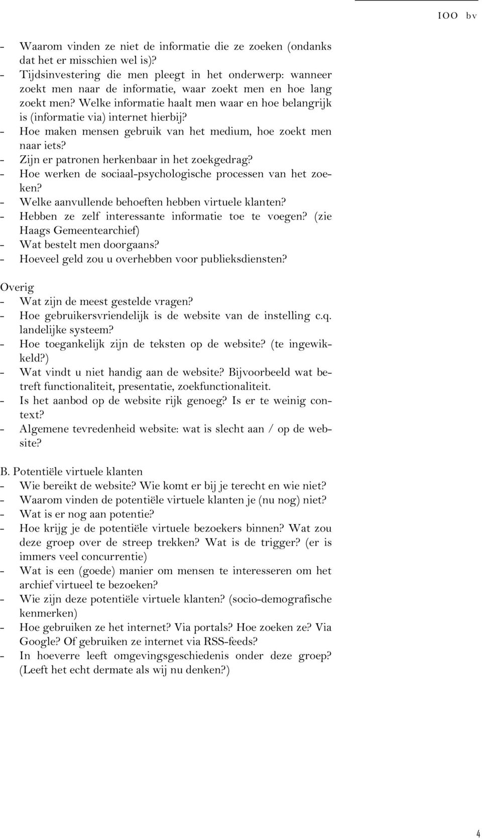 Welke informatie haalt men waar en hoe belangrijk is (informatie via) internet hierbij? - Hoe maken mensen gebruik van het medium, hoe zoekt men naar iets?