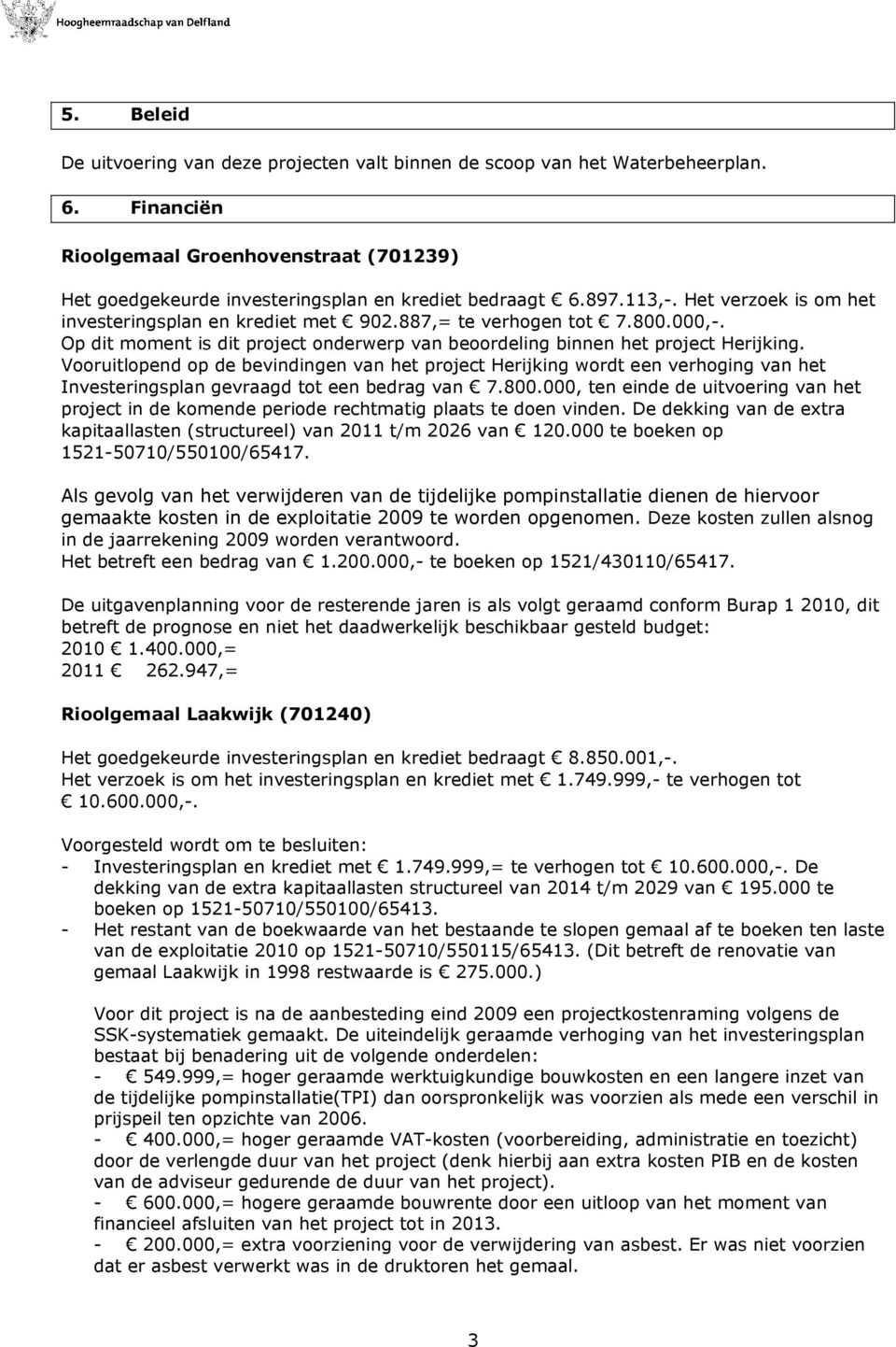 Vooruitlopend op de bevindingen van het project Herijking wordt een verhoging van het Investeringsplan gevraagd tot een bedrag van 7.800.