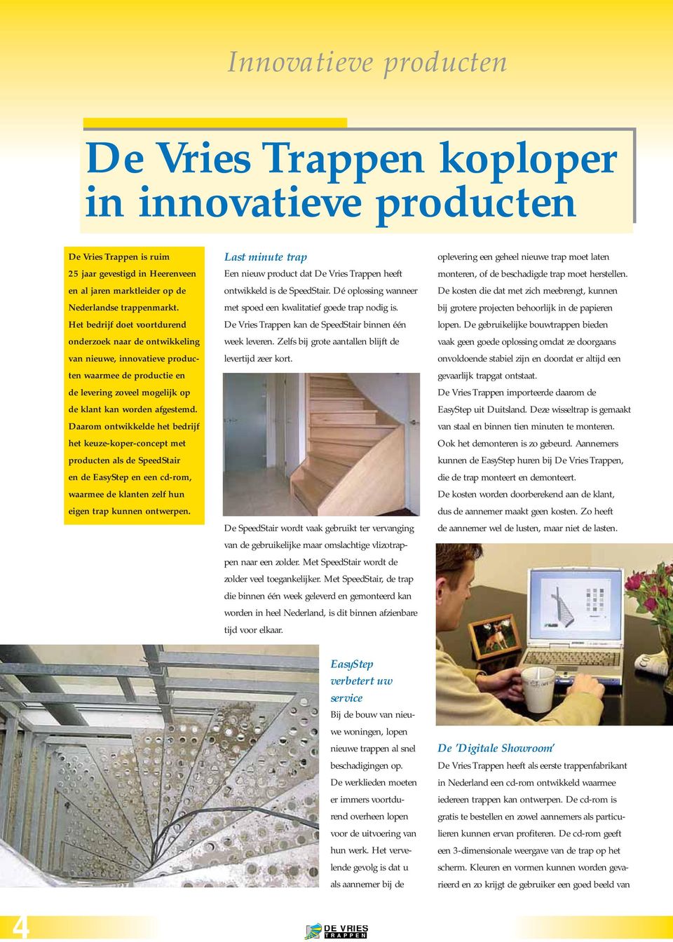 Daarom ontwikkelde het bedrijf het keuze-koper-concept met producten als de SpeedStair en de EasyStep en een cd-rom, waarmee de klanten zelf hun eigen trap kunnen ontwerpen.