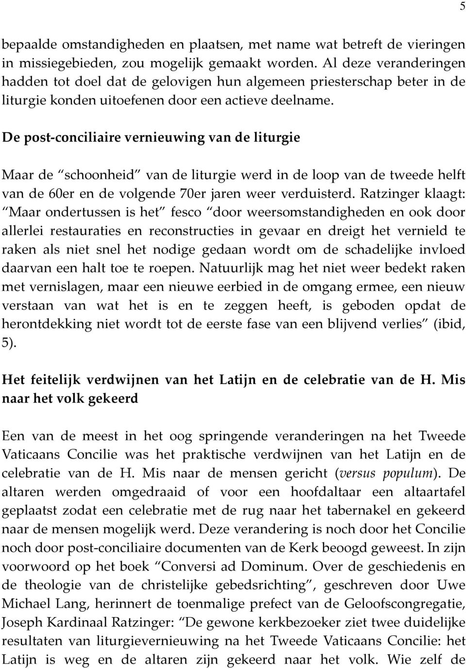 De post-conciliaire vernieuwing van de liturgie Maar de schoonheid van de liturgie werd in de loop van de tweede helft van de 60er en de volgende 70er jaren weer verduisterd.