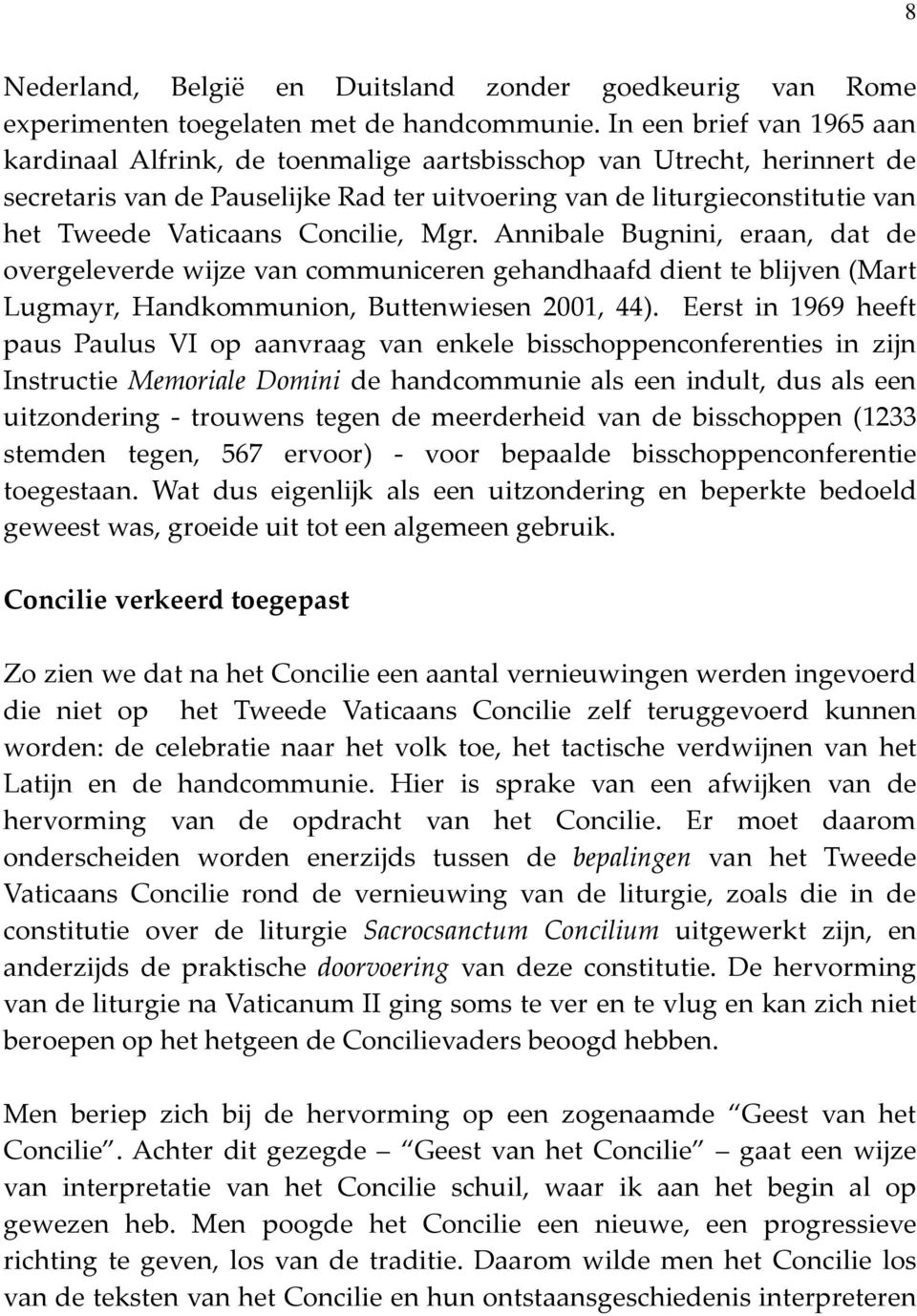 Concilie, Mgr. Annibale Bugnini, eraan, dat de overgeleverde wijze van communiceren gehandhaafd dient te blijven (Mart Lugmayr, Handkommunion, Buttenwiesen 2001, 44).