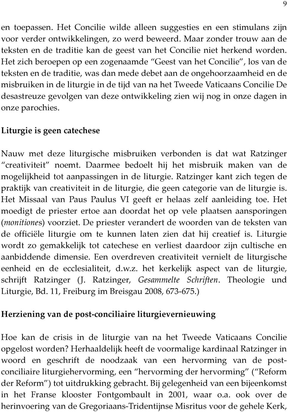 Het zich beroepen op een zogenaamde Geest van het Concilie, los van de teksten en de traditie, was dan mede debet aan de ongehoorzaamheid en de misbruiken in de liturgie in de tijd van na het Tweede