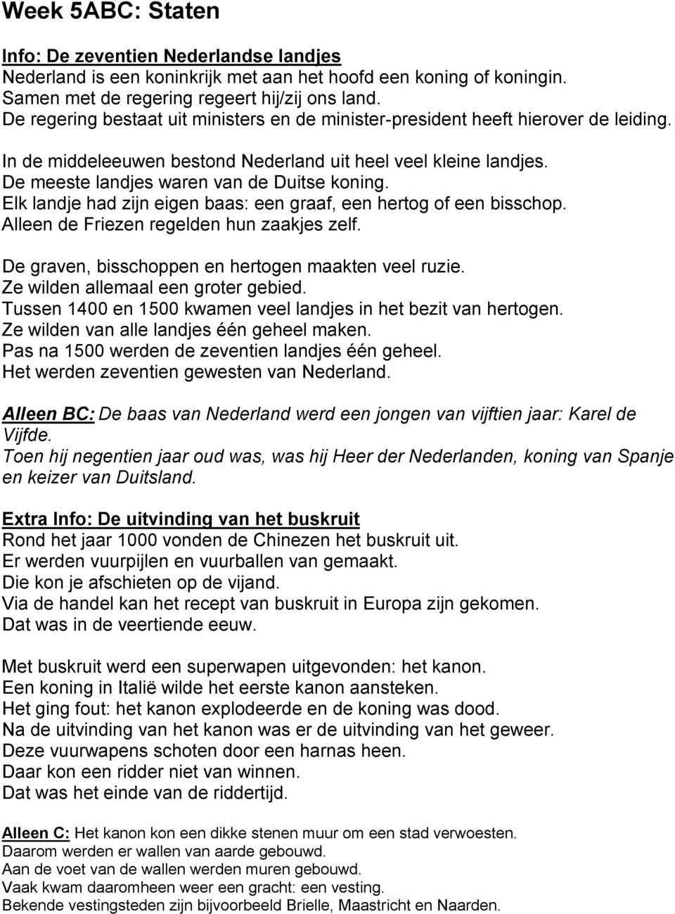 Elk landje had zijn eigen baas: een graaf, een hertog of een bisschop. Alleen de Friezen regelden hun zaakjes zelf. De graven, bisschoppen en hertogen maakten veel ruzie.