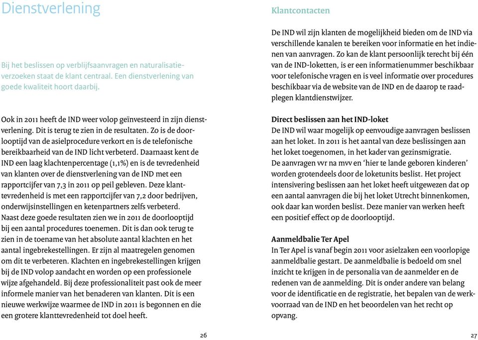 Zo is de doorlooptijd van de asielprocedure verkort en is de telefonische bereikbaarheid van de IND licht verbeterd.