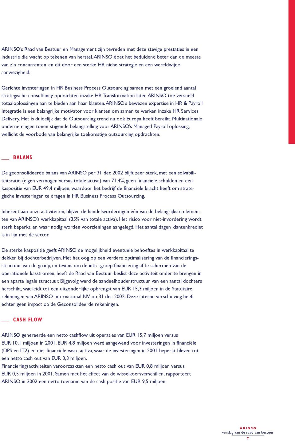 Gerichte investeringen in HR Business Process Outsourcing samen met een groeiend aantal strategische consultancy opdrachten inzake HR Transformation laten ARINSO toe versneld totaaloplossingen aan te