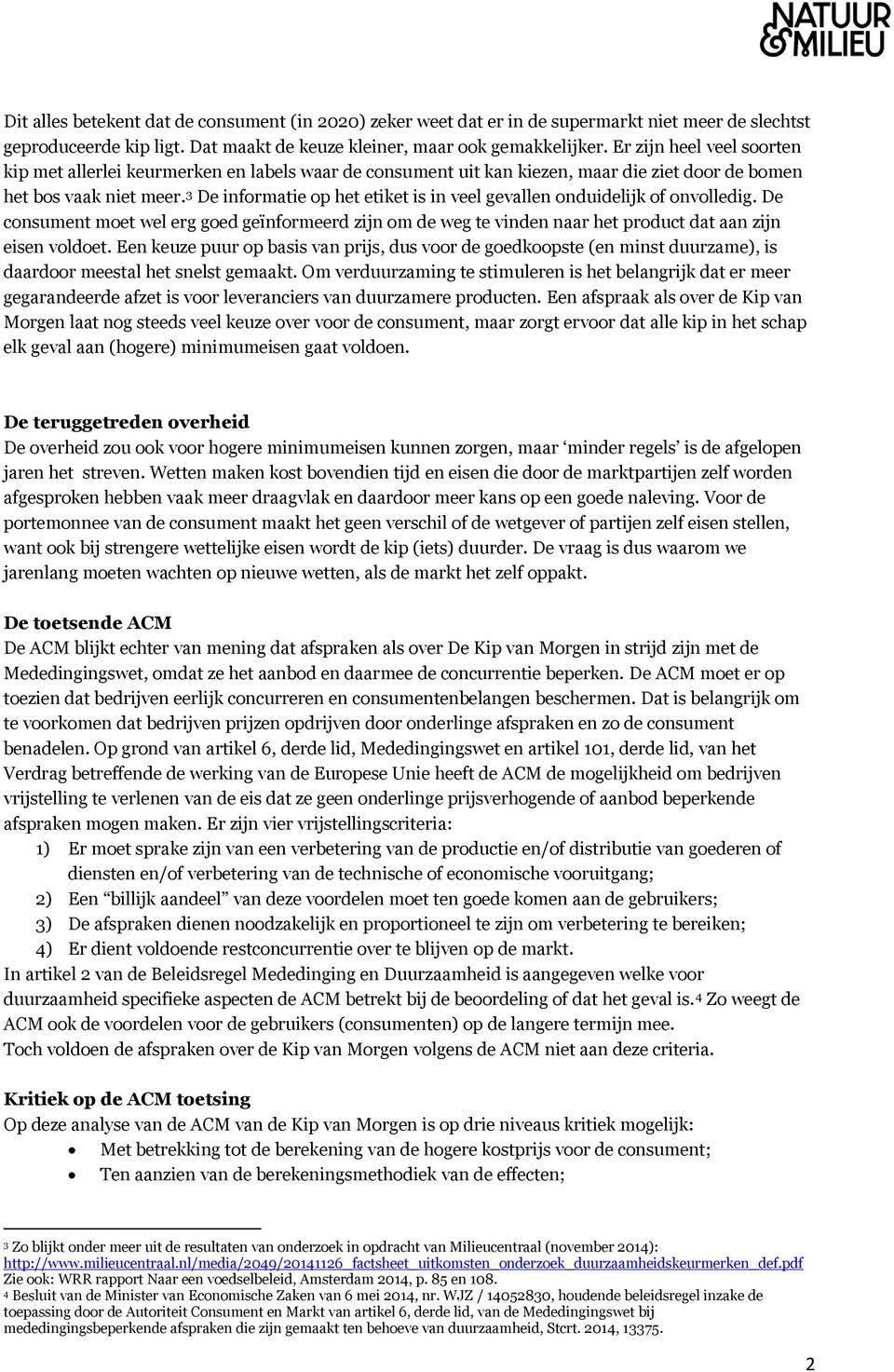 3 De informatie op het etiket is in veel gevallen onduidelijk of onvolledig. De consument moet wel erg goed geïnformeerd zijn om de weg te vinden naar het product dat aan zijn eisen voldoet.