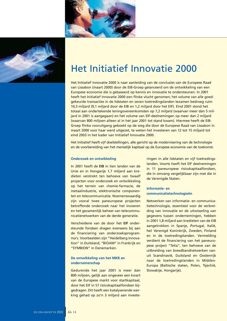 In 2001 heeft het Initiatief Innovatie 2000 een flinke vlucht genomen; het volume van alle goedgekeurde transacties in de lidstaten en zeven toetredingslanden tezamen bedroeg ruim 10,3 miljard (9,1