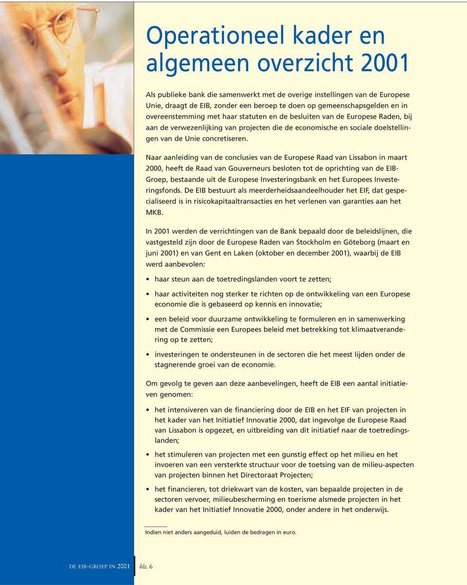 Naar aanleiding van de conclusies van de Europese Raad van Lissabon in maart 2000, heeft de Raad van Gouverneurs besloten tot de oprichting van de EIB- Groep, bestaande uit de Europese