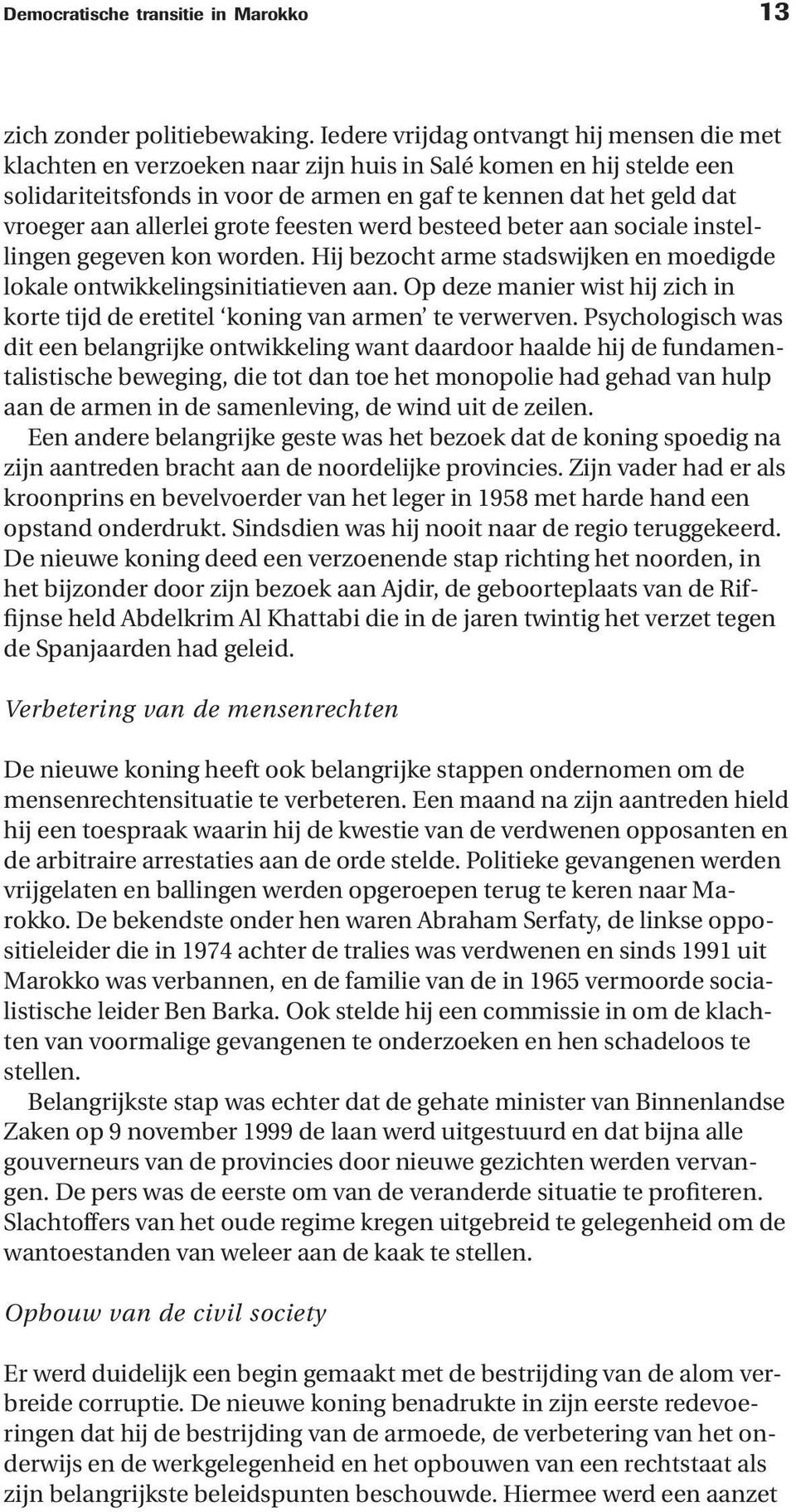 allerlei grote feesten werd besteed beter aan sociale instellingen gegeven kon worden. Hij bezocht arme stadswijken en moedigde lokale ontwikkelingsinitiatieven aan.