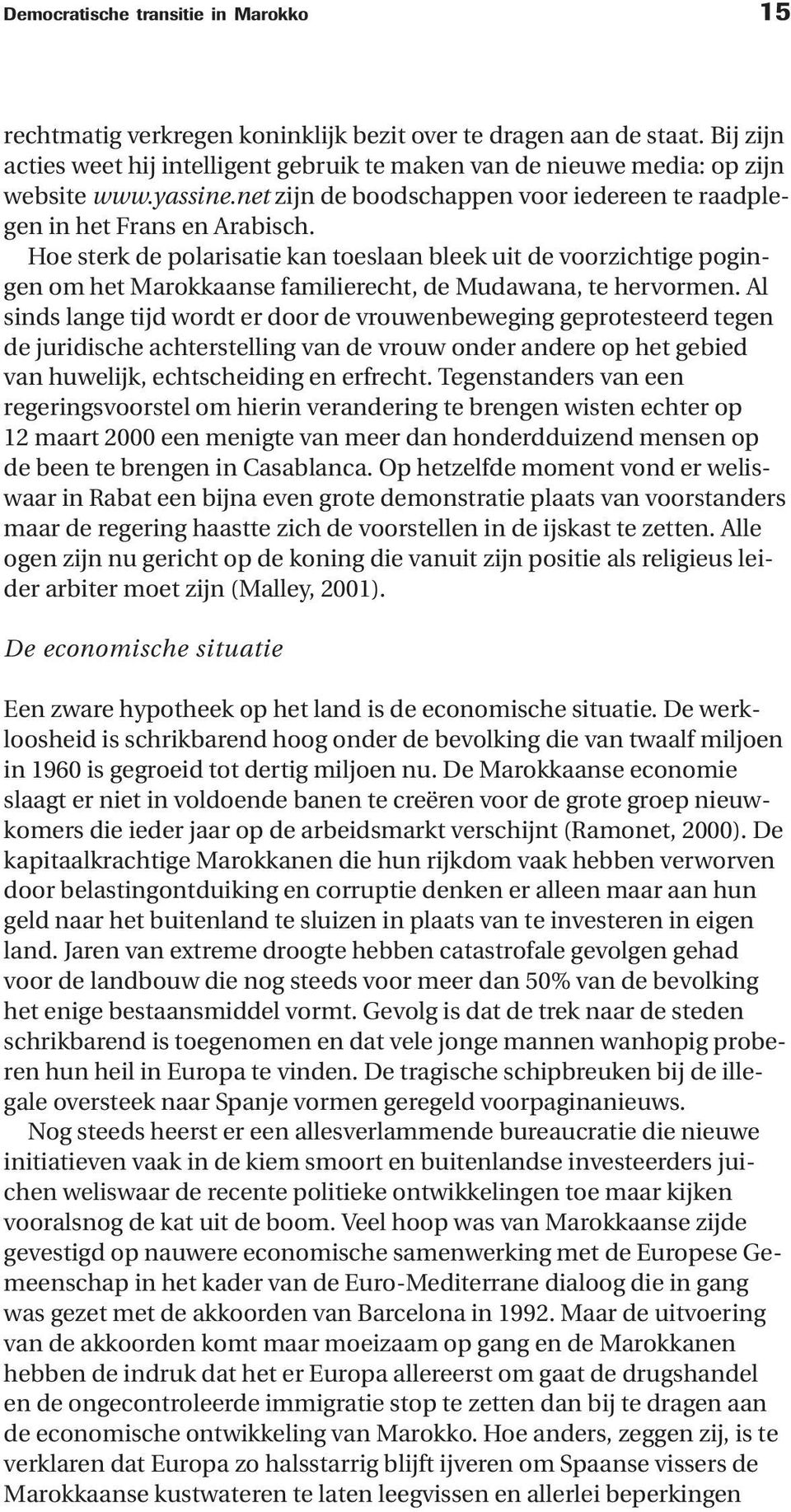 Hoe sterk de polarisatie kan toeslaan bleek uit de voorzichtige pogingen om het Marokkaanse familierecht, de Mudawana, te hervormen.