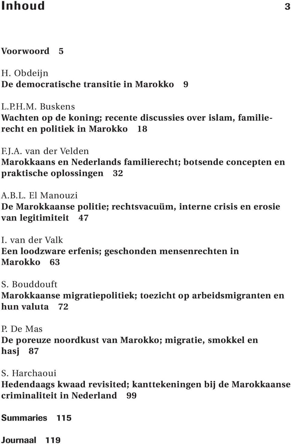 El Manouzi De Marokkaanse politie; rechtsvacuüm, interne crisis en erosie van legitimiteit 47 I. van der Valk Een loodzware erfenis; geschonden mensenrechten in Marokko 63 S.